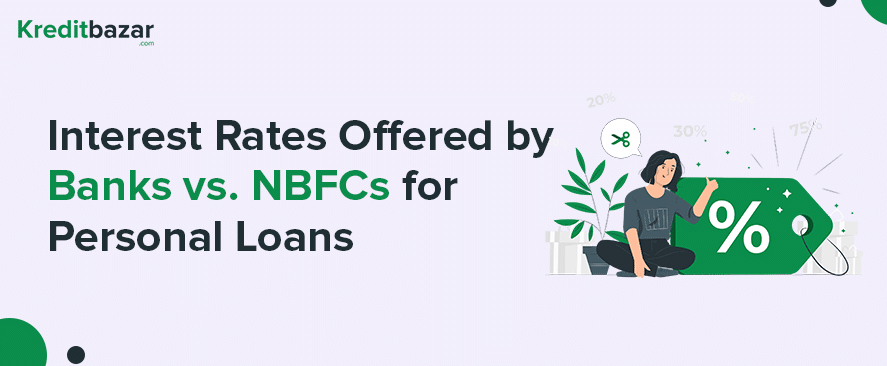 Interest Rates Offered by Banks vs. NBFCs for Personal Loans – Which is Better?