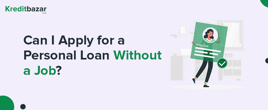 Can I Apply for a Personal Loan Without a Job?