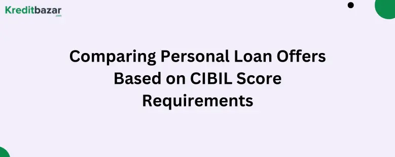 Comparing Personal Loan Offers Based on CIBIL Score Requirements