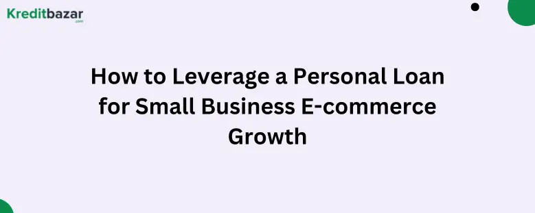 How to Leverage a Personal Loan for Small Business E-commerce Growth