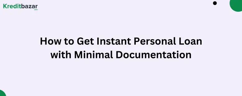 How to Get Instant Personal Loan with Minimal Documentation