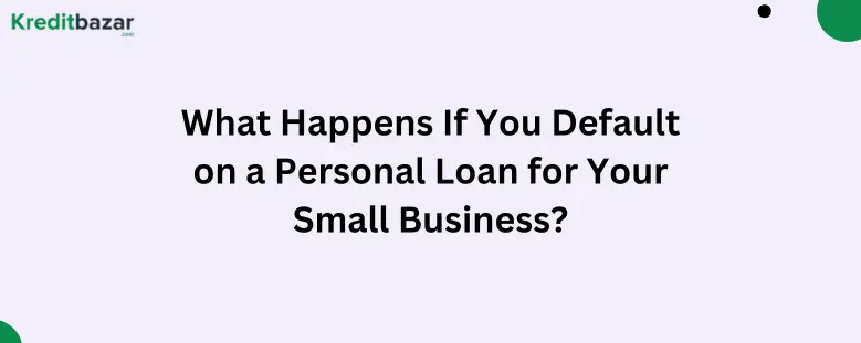 What Happens If You Default on a Personal Loan for Your Small Business