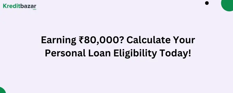 Earning ₹80,000 Calculate Your Personal Loan Eligibility Today!