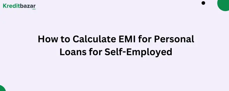 How to Calculate EMI for Personal Loans for Self-Employed