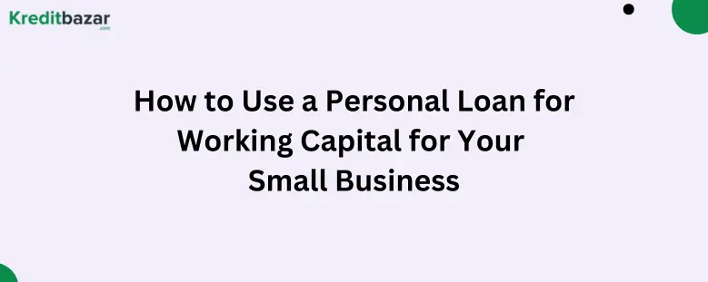 How to Use a Personal Loan for Working Capital for Your Small Business