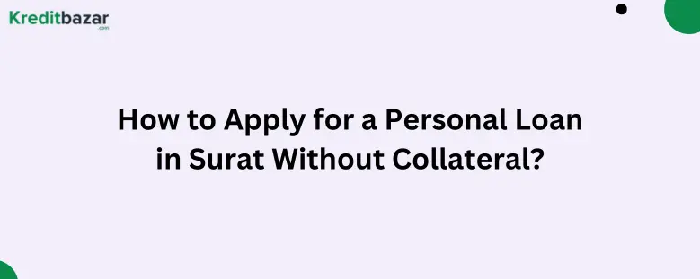 How to Apply for a Personal Loan in Surat Without Collateral?