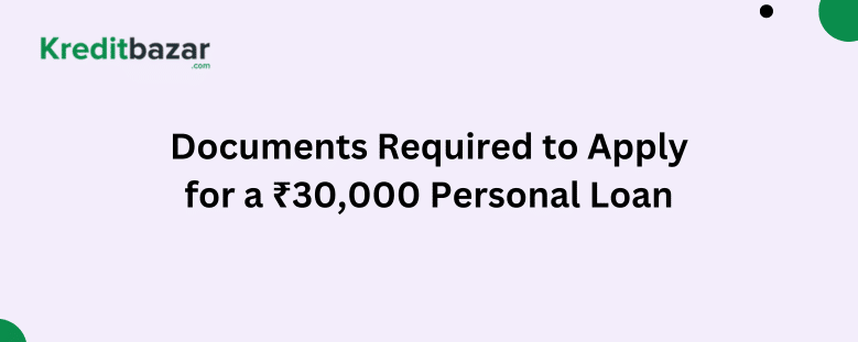 Documents Required to Apply for a ₹30,000 Personal Loan