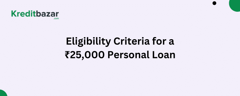 Eligibility Criteria for a ₹25,000 Personal Loan
