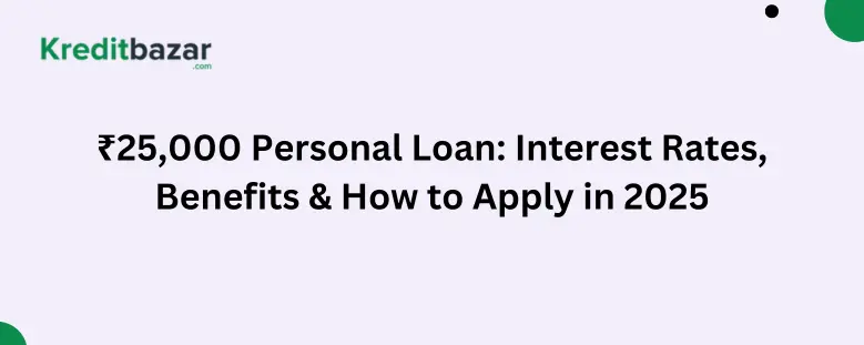 ₹25,000 Personal Loan: Interest Rates, Benefits & How to Apply in 2025