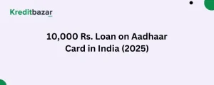 10,000 Rs. Loan on Aadhaar Card in India (2025)