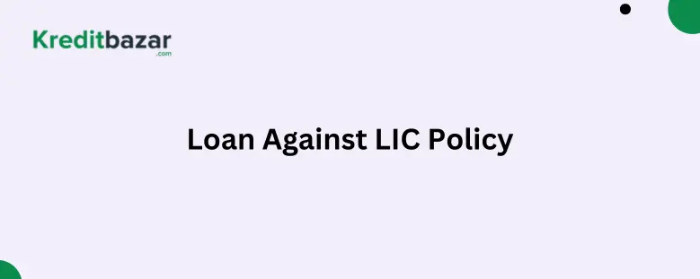 Loan Against LIC Policy: The Complete Guide