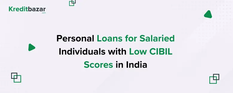 Personal Loans for Salaried Individuals with Low CIBIL Scores in India